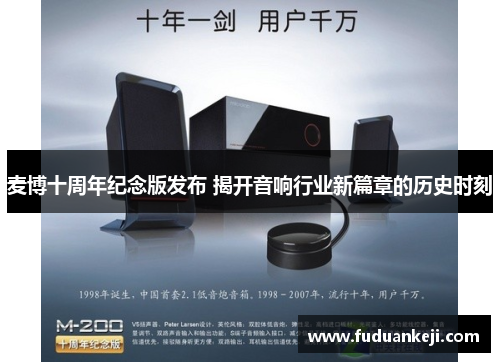 麦博十周年纪念版发布 揭开音响行业新篇章的历史时刻