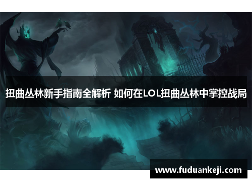 扭曲丛林新手指南全解析 如何在LOL扭曲丛林中掌控战局